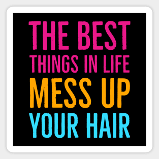 The Best Things In Life Mess Up Your Hair Magnet